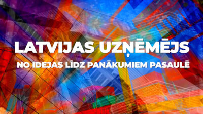 Latvijas uzņēmējs - no idejas līdz panākumiem pasaulē